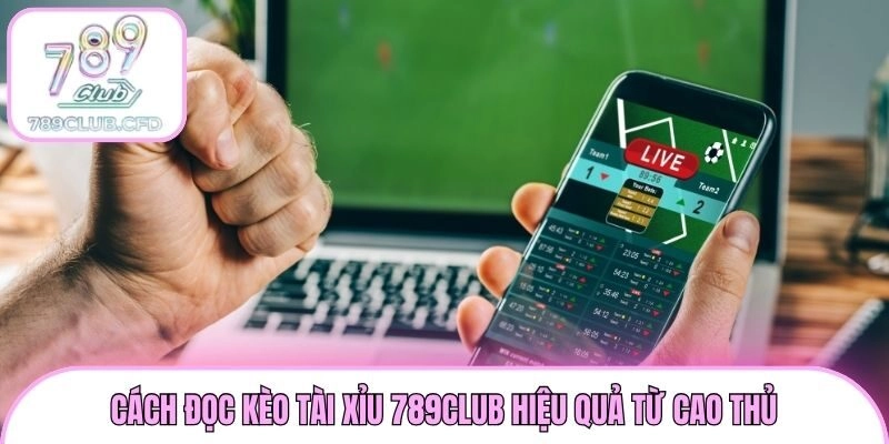 Cách đọc kèo Tài Xỉu 789club hiệu quả từ cao thủ