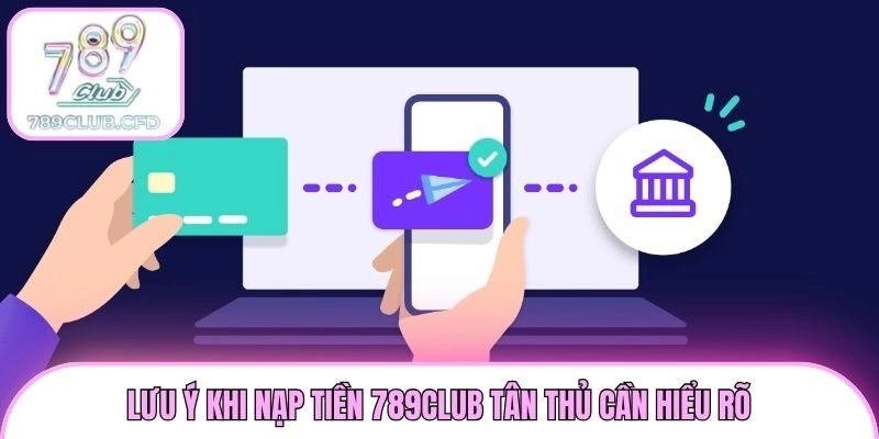 Lưu ý khi nạp tiền 789club tân thủ cần hiểu rõ