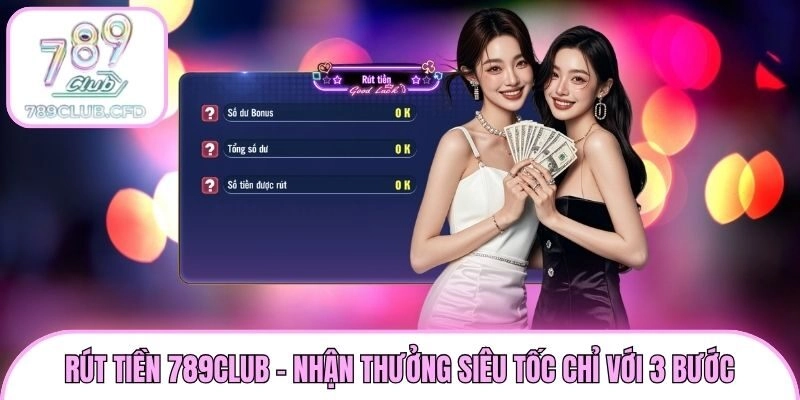 Rút Tiền 789club - Nhận Thưởng Siêu Tốc Chỉ Với 3 Bước