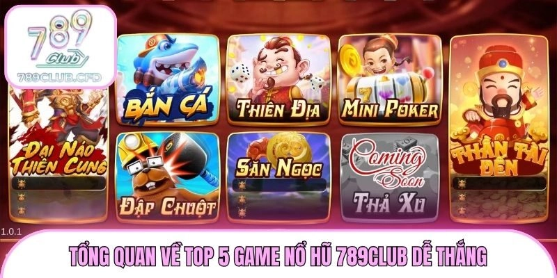 Tổng quan về top 5 game nổ hũ 789club dễ thắng